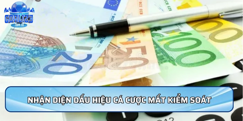 Nhận diện dấu hiệu cá cược mất kiểm soát trong chơi có trách nhiệm Goal123